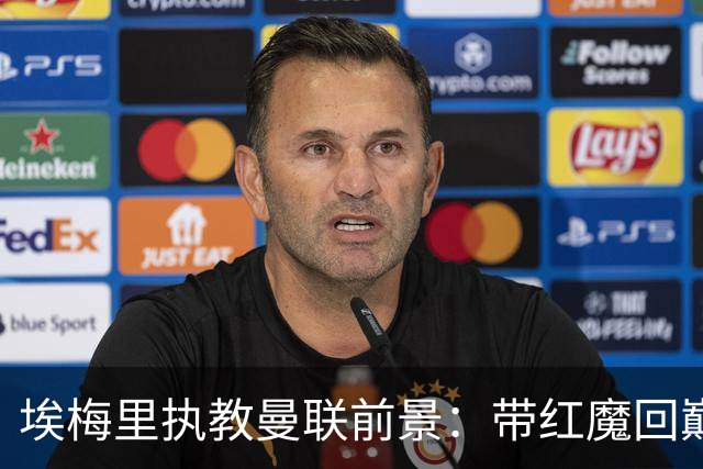 埃梅里执教曼联前景：带红魔回巅峰是大诱惑 但不会有话语权