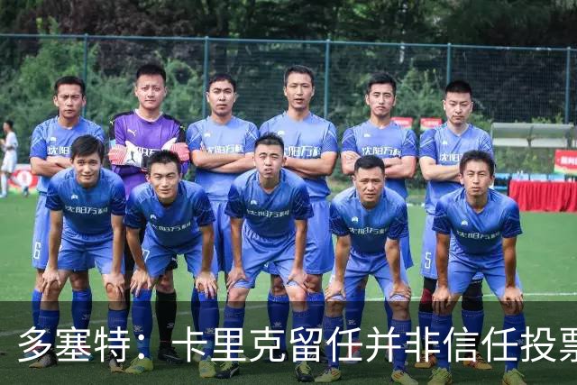 多塞特：卡里克留任并非信任投票，只是暂时维持现状
