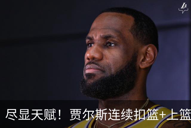 尽显天赋！贾尔斯连续扣篮+上篮得手，北控19-12领先江苏