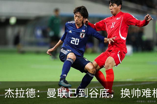 杰拉德：曼联已到谷底，换帅难根治