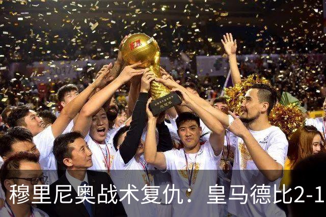 穆里尼奥战术复仇：皇马德比2-1逆转巴萨首败