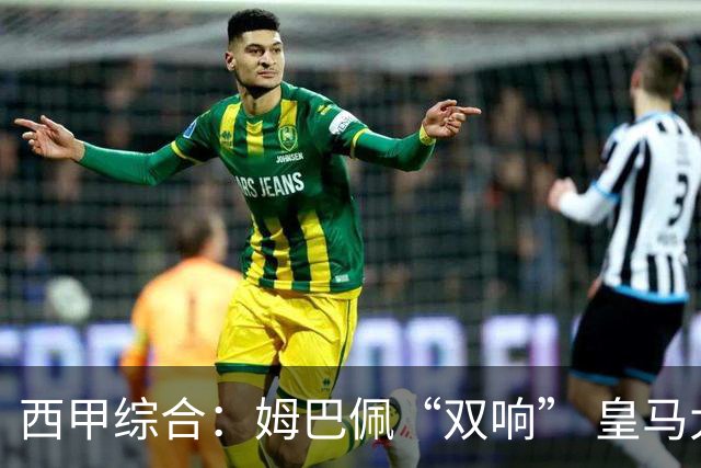 西甲综合：姆巴佩“双响” 皇马大胜塞维利亚重返积分榜前三