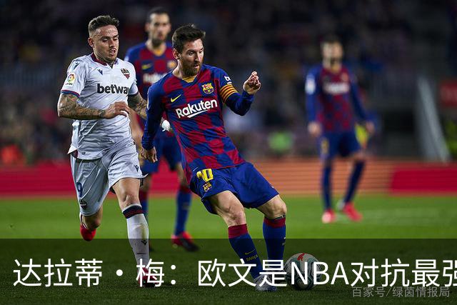 达拉蒂·梅：欧文是NBA对抗最强硬的球员之一