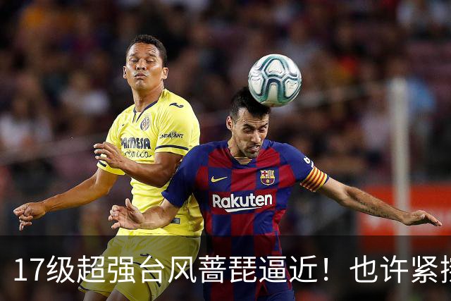 17级超强台风蔷琵逼近！也许紧擦浙江，24日前后可能要大拐弯