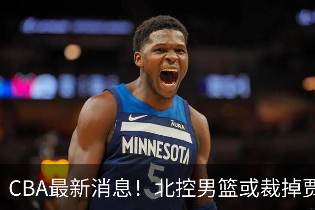 CBA最新消息！北控男篮或裁掉贾尔斯，班顿确定走人